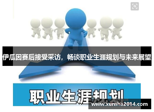 伊瓜因赛后接受采访，畅谈职业生涯规划与未来展望