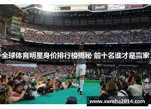全球体育明星身价排行榜揭秘 前十名谁才是赢家