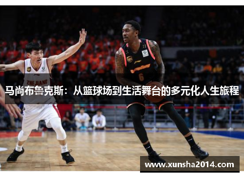 马尚布鲁克斯：从篮球场到生活舞台的多元化人生旅程
