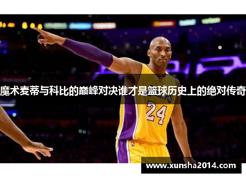 魔术麦蒂与科比的巅峰对决谁才是篮球历史上的绝对传奇
